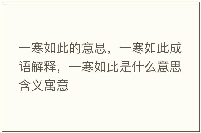 一寒如此的意思，一寒如此成語(yǔ)解釋?zhuān)缓绱耸鞘裁匆馑己x寓意