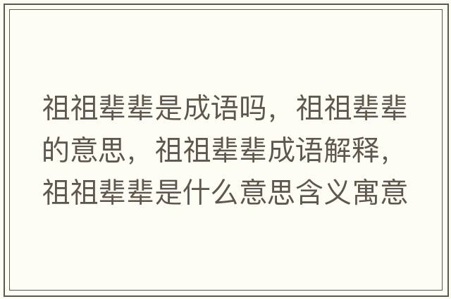 祖祖輩輩是成語(yǔ)嗎，祖祖輩輩的意思，祖祖輩輩成語(yǔ)解釋?zhuān)孀孑呡吺鞘裁匆馑己x寓意