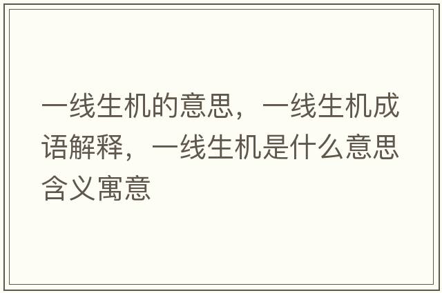 一線(xiàn)生機的意思，一線(xiàn)生機成語(yǔ)解釋?zhuān)痪€(xiàn)生機是什么意思含義寓意