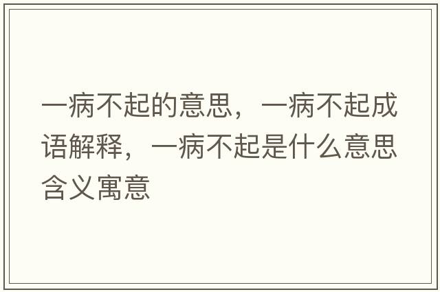 一病不起的意思，一病不起成語(yǔ)解釋?zhuān)徊〔黄鹗鞘裁匆馑己x寓意