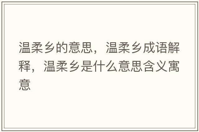 溫柔鄉的意思，溫柔鄉成語(yǔ)解釋?zhuān)瑴厝徉l是什么意思含義寓意