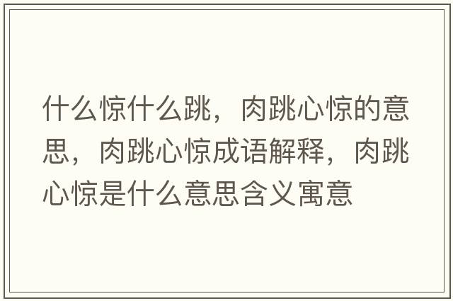 什么驚什么跳，肉跳心驚的意思，肉跳心驚成語(yǔ)解釋?zhuān)馓捏@是什么意思含義寓意