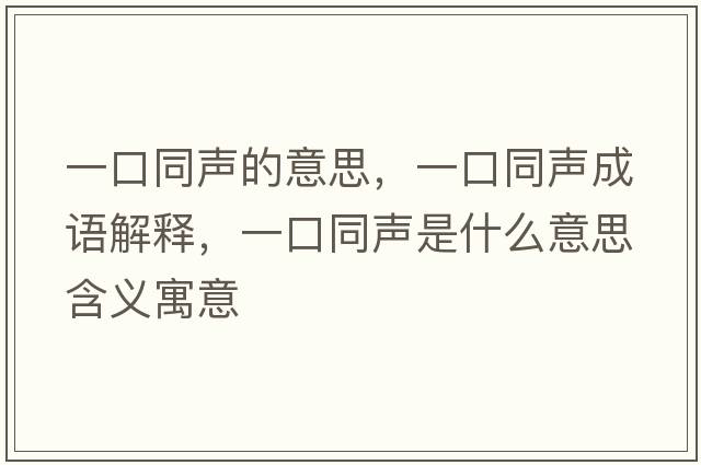 一口同聲的意思，一口同聲成語(yǔ)解釋?zhuān)豢谕暿鞘裁匆馑己x寓意