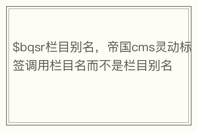 $bqsr欄目別名，帝國cms靈動(dòng)標簽調用欄目名而不是欄目別名