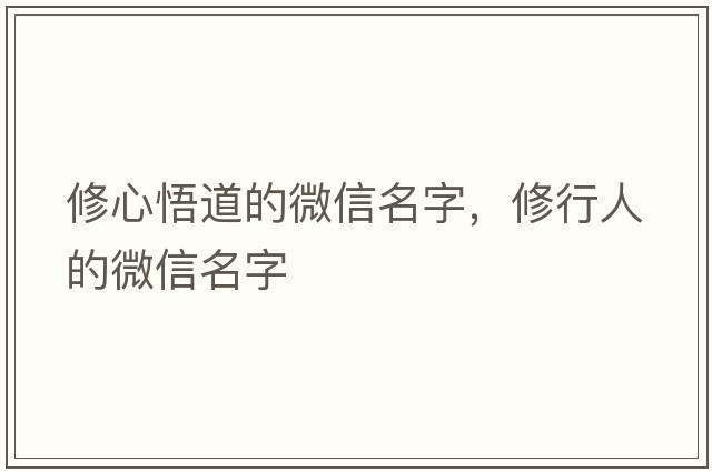 修心悟道的微信名字，修行人的微信名字