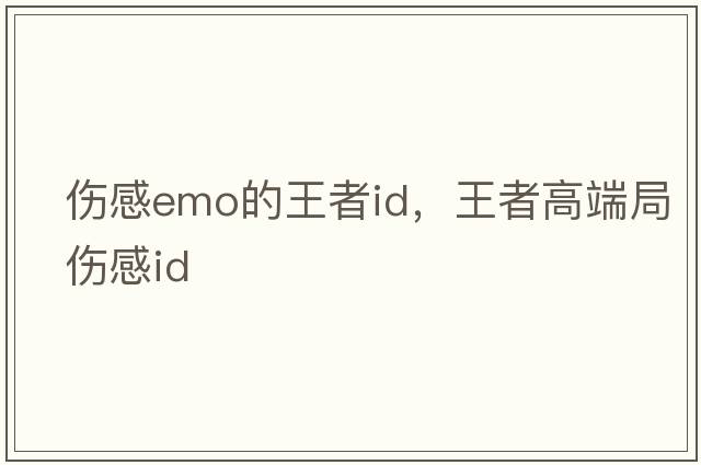 傷感emo的王者id，王者高端局傷感id