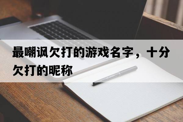 最嘲諷欠打的游戲名字，十分欠打的昵稱(chēng)