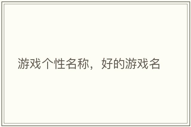 游戲個(gè)性名稱(chēng)，好的游戲名