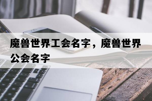 魔獸世界工會(huì )名字，魔獸世界公會(huì )名字