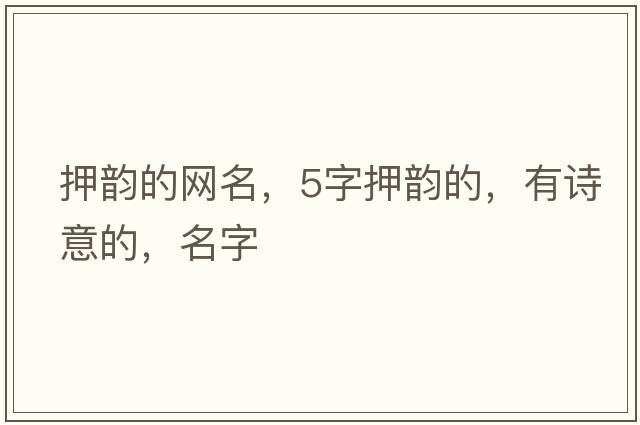 押韻的網(wǎng)名，5字押韻的，有詩(shī)意的，名字