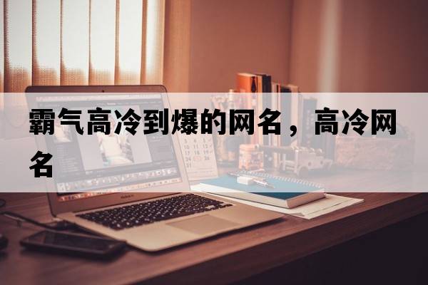 霸氣高冷到爆的網(wǎng)名，高冷網(wǎng)名