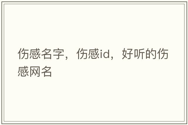 傷感名字，傷感id，好聽(tīng)的傷感網(wǎng)名