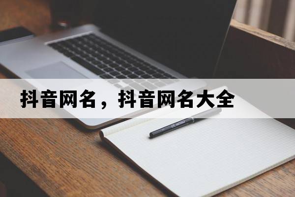 抖音網(wǎng)名，抖音網(wǎng)名大全