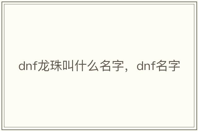 dnf龍珠叫什么名字，dnf名字