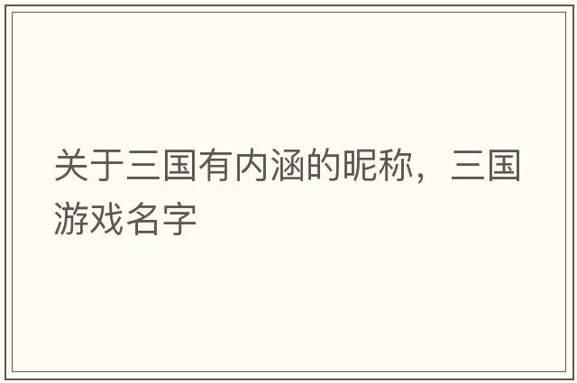 關(guān)于三國有內涵的昵稱(chēng)，三國游戲名字