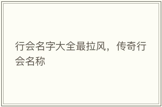 行會(huì )名字大全最拉風(fēng)，傳奇行會(huì )名稱(chēng)