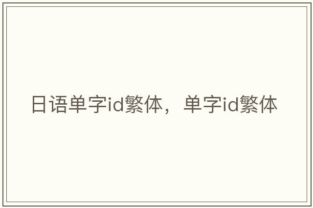 日語(yǔ)單字id繁體，單字id繁體