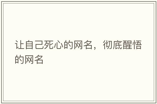 讓自己死心的網(wǎng)名，徹底醒悟的網(wǎng)名