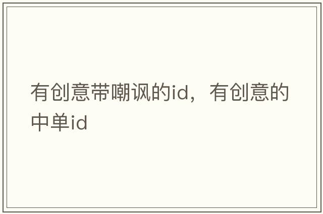 有創(chuàng  )意帶嘲諷的id，有創(chuàng  )意的中單id