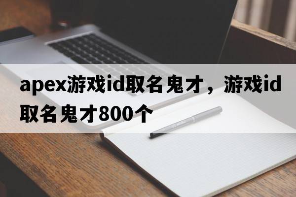 apex游戲id取名鬼才，游戲id取名鬼才800個(gè)