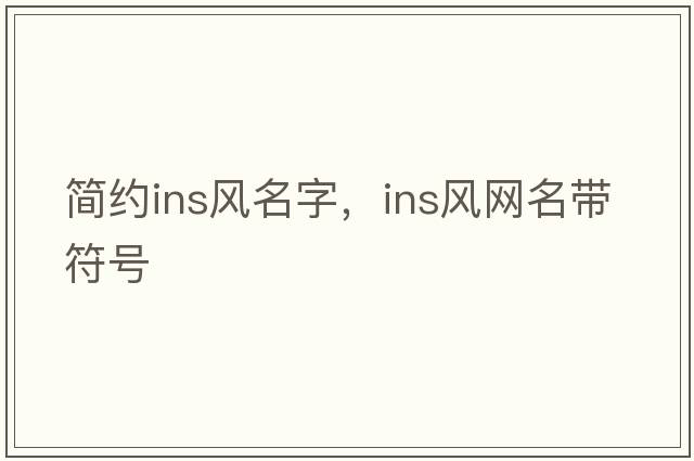 簡(jiǎn)約ins風(fēng)名字，ins風(fēng)網(wǎng)名帶符號