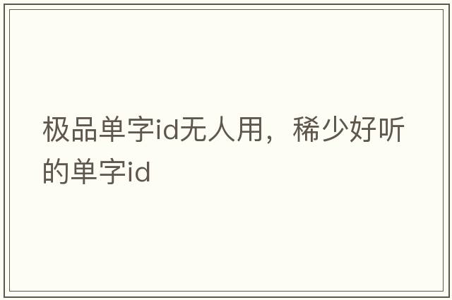 極品單字id無(wú)人用，稀少好聽(tīng)的單字id