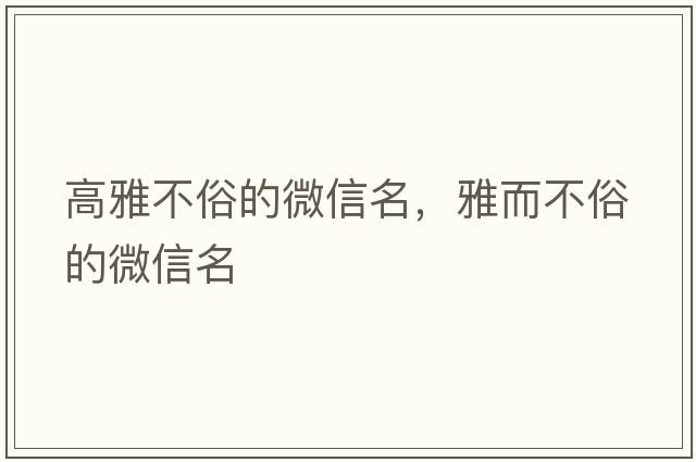 高雅不俗的微信名，雅而不俗的微信名