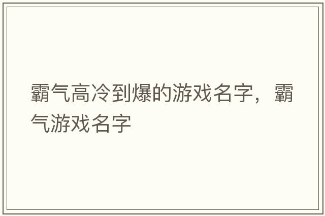 霸氣高冷到爆的游戲名字，霸氣游戲名字