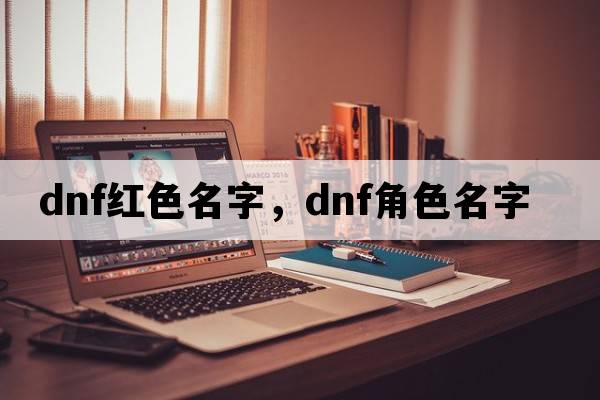 dnf紅色名字，dnf角色名字