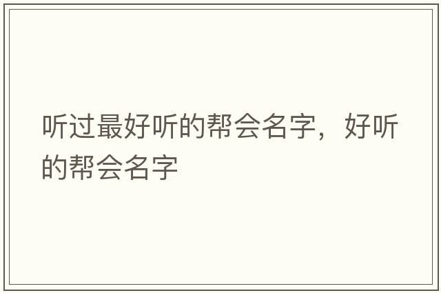 聽(tīng)過(guò)最好聽(tīng)的幫會(huì )名字，好聽(tīng)的幫會(huì )名字