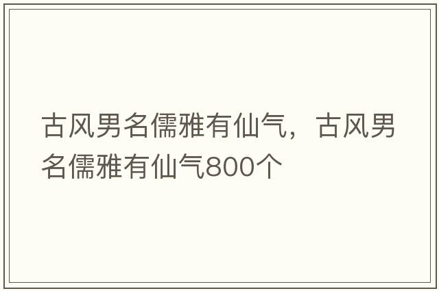 古風(fēng)男名儒雅有仙氣，古風(fēng)男名儒雅有仙氣800個(gè)