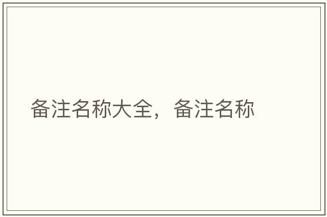 備注名稱(chēng)大全，備注名稱(chēng)
