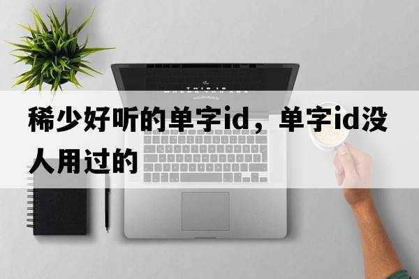 稀少好聽(tīng)的單字id，單字id沒(méi)人用過(guò)的