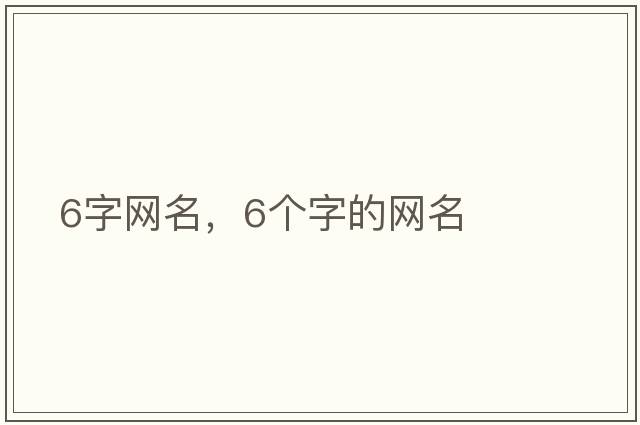 6字網(wǎng)名，6個(gè)字的網(wǎng)名