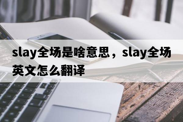 slay全場(chǎng)是啥意思，slay全場(chǎng)英文怎么翻譯