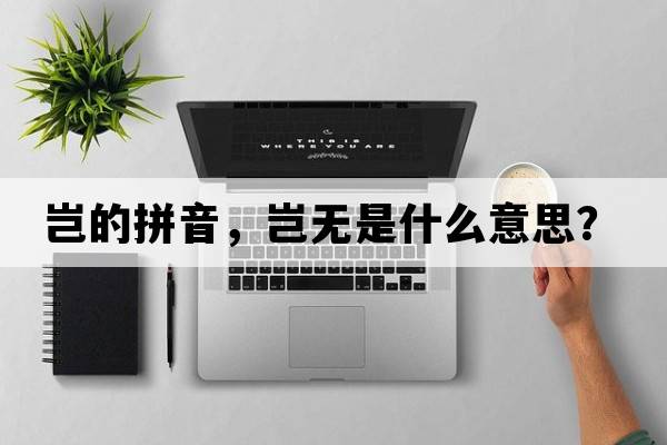 豈的拼音，豈無(wú)是什么意思？