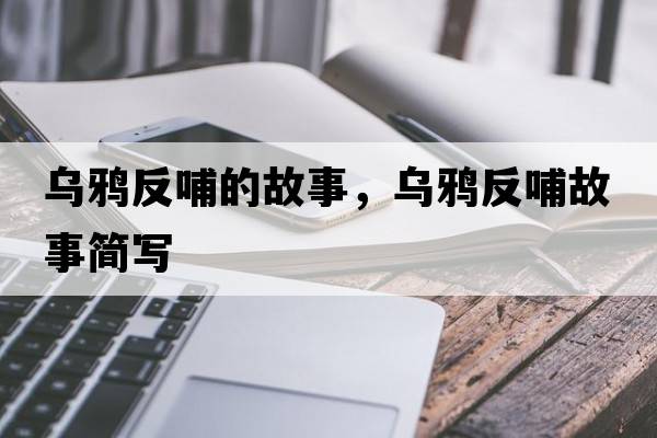 烏鴉反哺的故事，烏鴉反哺故事簡(jiǎn)寫(xiě)