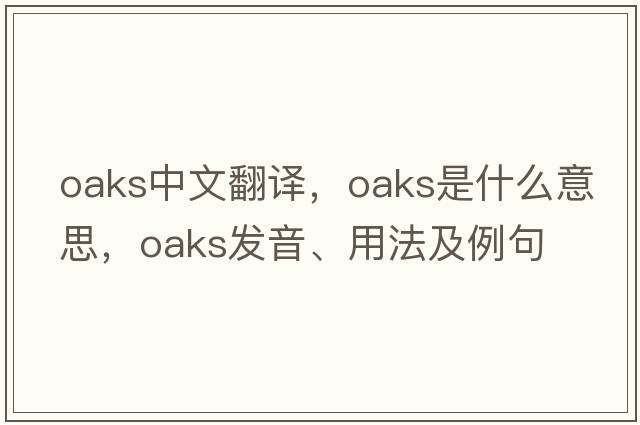 oaks中文翻譯，oaks是什么意思，oaks發(fā)音、用法及例句
