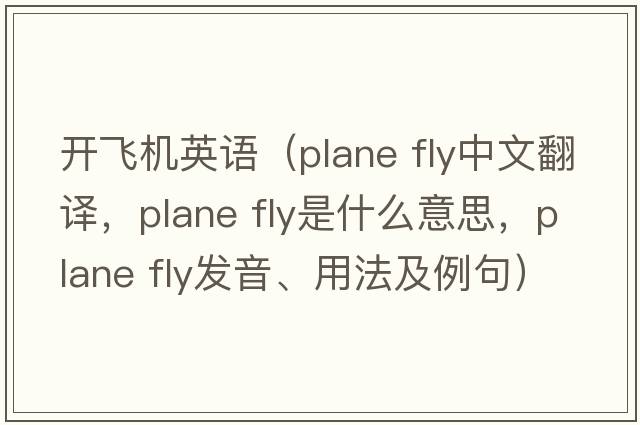 開(kāi)飛機英語(yǔ)（plane fly中文翻譯，plane fly是什么意思，plane fly發(fā)音、用法及例句）