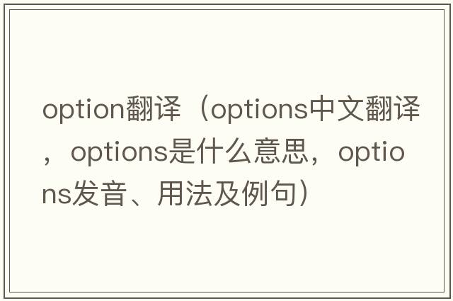 option翻譯（options中文翻譯，options是什么意思，options發(fā)音、用法及例句）