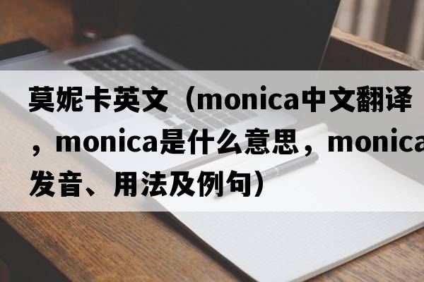 莫妮卡英文（monica中文翻譯，monica是什么意思，monica發(fā)音、用法及例句）