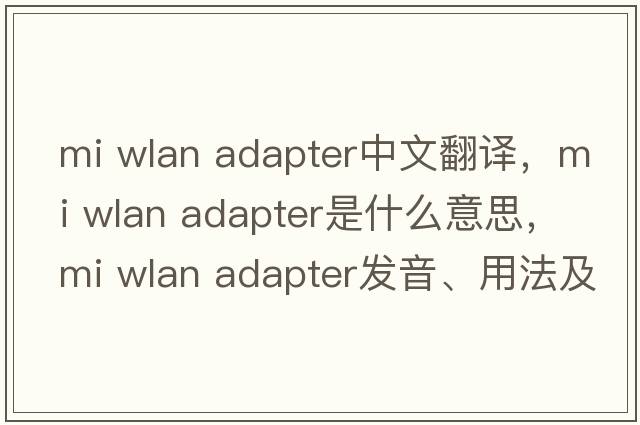 mi wlan adapter中文翻譯，mi wlan adapter是什么意思，mi wlan adapter發(fā)音、用法及例句
