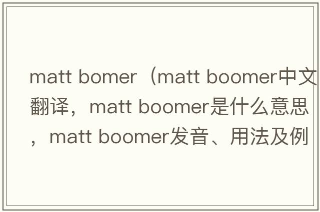 matt bomer（matt boomer中文翻譯，matt boomer是什么意思，matt boomer發(fā)音、用法及例句）