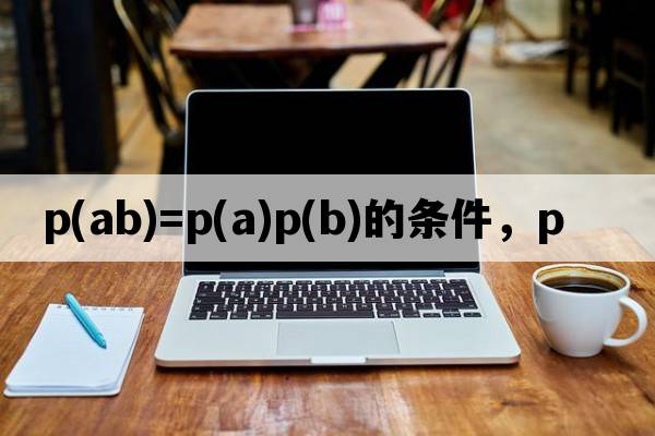 p(ab)=p(a)p(b)的條件，p