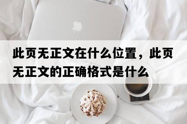 此頁(yè)無(wú)正文在什么位置，此頁(yè)無(wú)正文的正確格式是什么