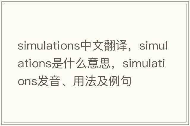 simulations中文翻譯，simulations是什么意思，simulations發(fā)音、用法及例句
