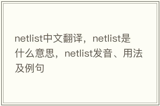 netlist中文翻譯，netlist是什么意思，netlist發(fā)音、用法及例句