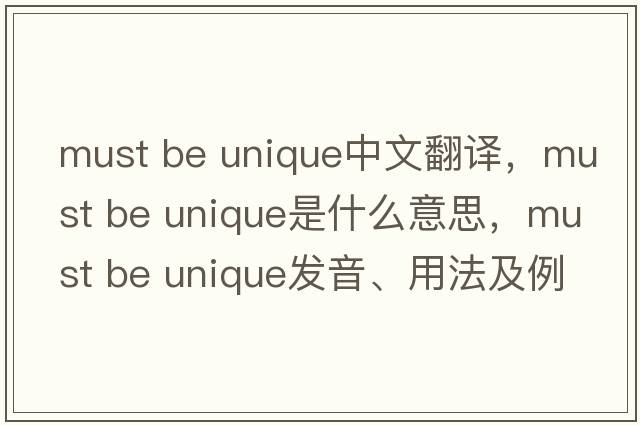 must be unique中文翻譯，must be unique是什么意思，must be unique發(fā)音、用法及例句