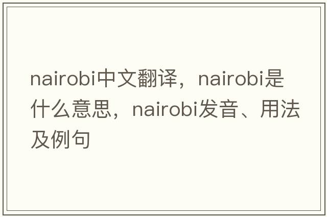 Nairobi中文翻譯，Nairobi是什么意思，Nairobi發(fā)音、用法及例句