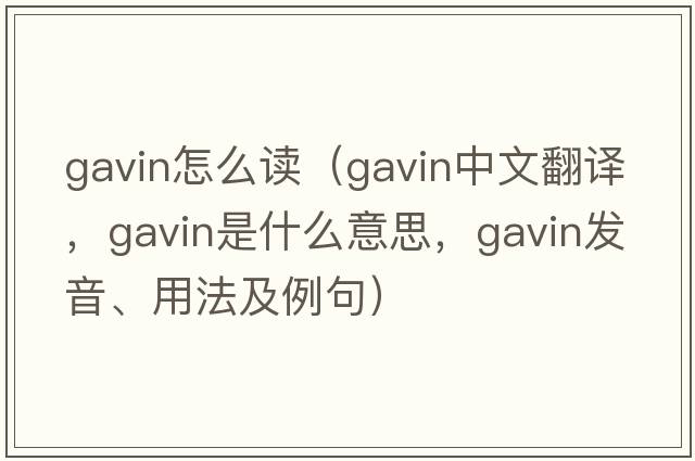 gavin怎么讀（Gavin中文翻譯，Gavin是什么意思，Gavin發(fā)音、用法及例句）